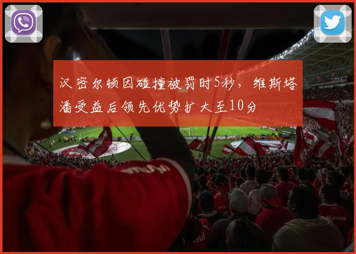 汉密尔顿因碰撞被罚时5秒,维斯塔潘受益后领先优势扩大至10分